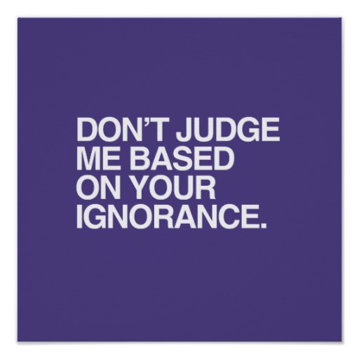 dont_judge_me_based_on_your_ignorance_png_poster-rcd15f0d017934500b5fe93c2f0b8ef40_wii_8byvr_512